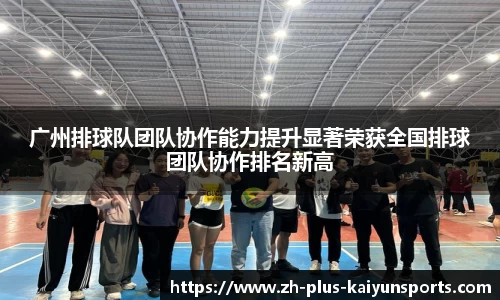 广州排球队团队协作能力提升显著荣获全国排球团队协作排名新高